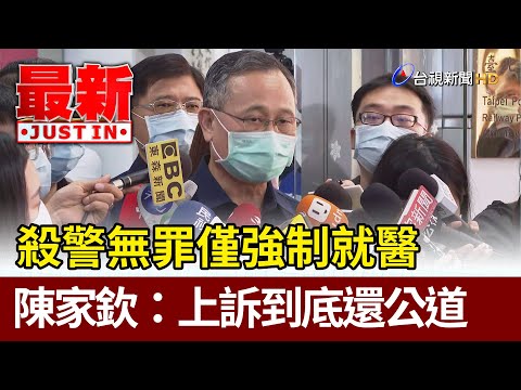 殺警無罪僅強制就醫  陳家欽：上訴到底還公道【最新快訊】
