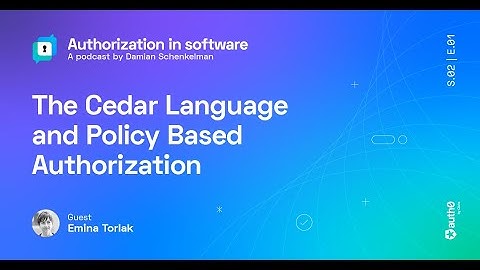 Authorization in Software: S2 E1 - The Cedar Language & Policy Based Authorization with Emina Torlak