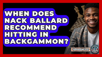 When Does Nack Ballard Recommend Hitting In Backgammon? - The Board Game Xpert
