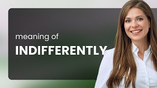 Indifferently | definition of INDIFFERENTLY