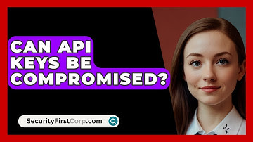 Can API Keys Be Compromised? - SecurityFirstCorp.com