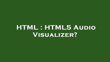 HTML : HTML5 Audio Visualizer?