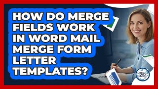 How Do Merge Fields Work In Word Mail Merge Form Letter Templates? - Docs and Sheets Pro