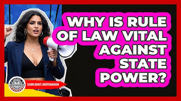 Why Is Rule Of Law Vital Against State Power? - Learn About Libertarianism