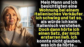 Mein Mann und ich besichtigten eine Wohnung bei einem italienischen Verkäufer. Ich schwieg und tat s