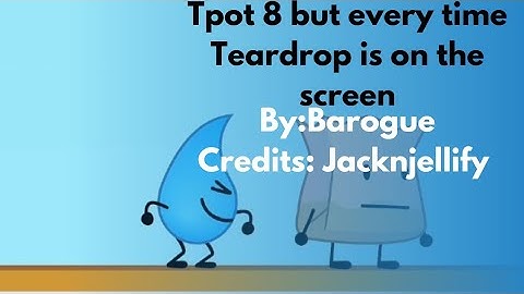 Tpot 8 but every time Teardrop or tear drop is on the screen #Tpot #bfdi #bfdia # bfb