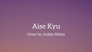 Aise Kyunghazal Version Mismatched 2 Anurag Saikia, Rekha Bharadwaj Cover By Ankita Mehta