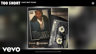 Too $Hort - I Got Shit To Do (Audio)