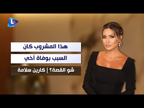 كارين سلامة هذا المشروب تحديدا كان سبب وف اة أخي الأطباء خبروني شو عمل بقلبه ودماغه