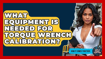 What Equipment Is Needed For Torque Wrench Calibration? - How It Comes Together