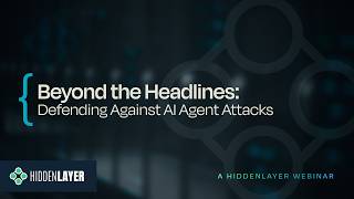 HiddenLayer Webinar: Beyond the Headlines: Defending Against AI Agent Attacks