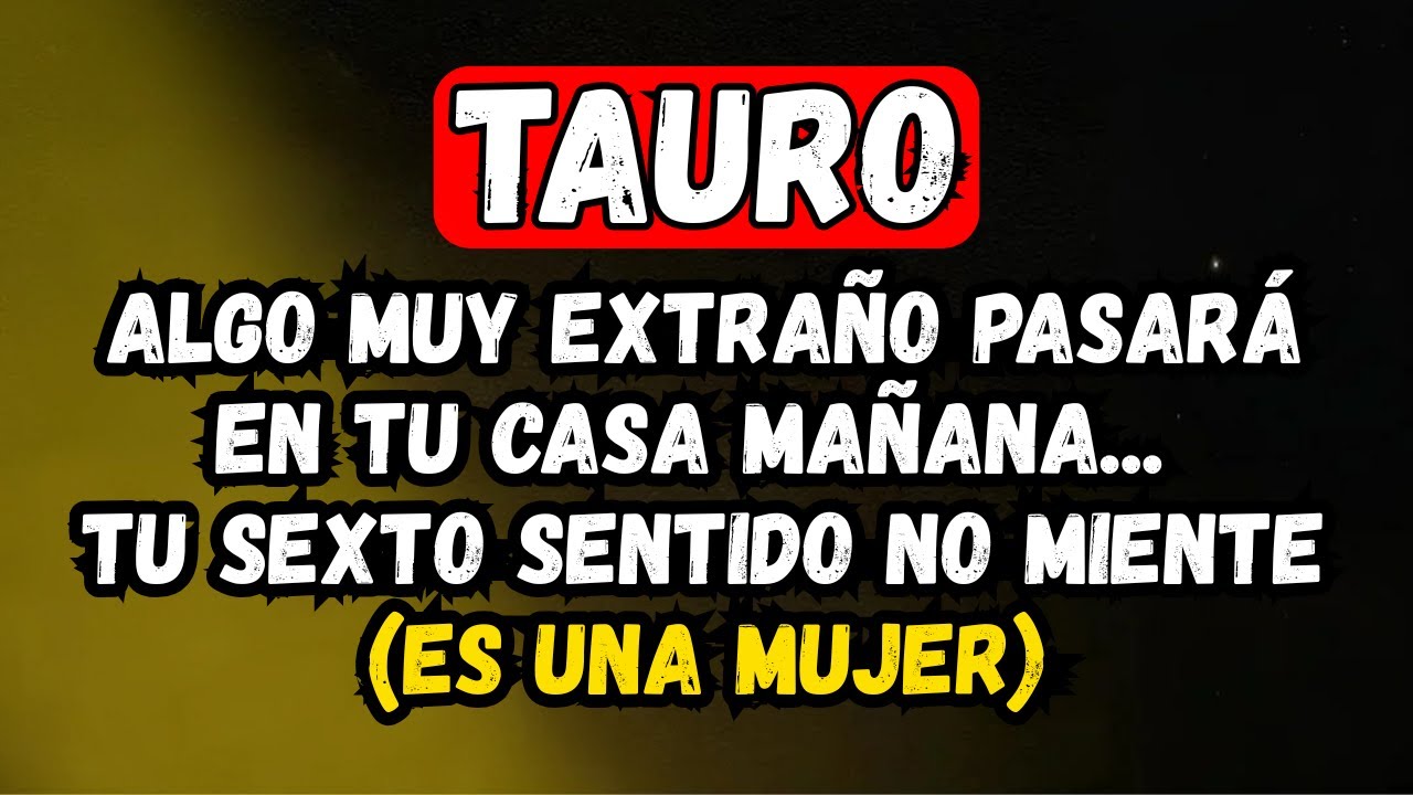 TAURO ♉ ALGO MUY EXTRAÑO PASARÁ EN TU CASA MAÑANA... TU SEXTO SENTIDO NO MIENTE (ES UNA MUJER)