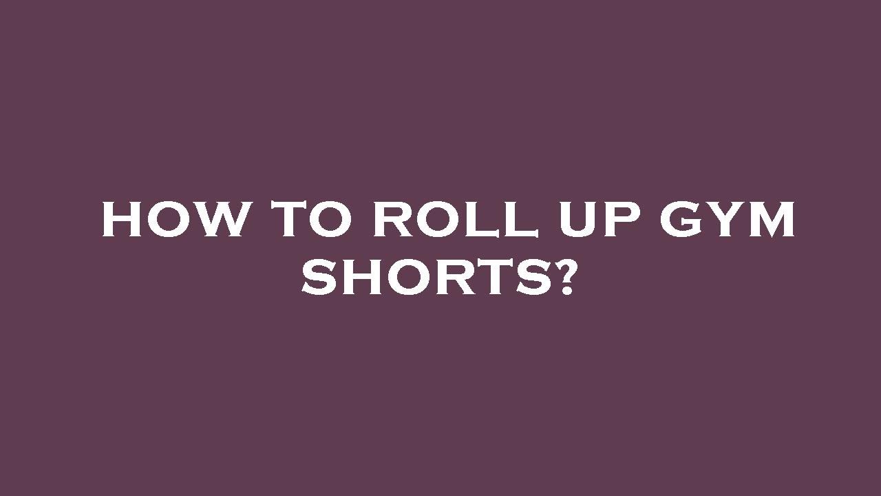 How to roll up gym shorts? YouTube