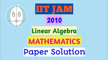 IIT JAM (2010) | Linear Algebra | Mathematics | Paper Solution