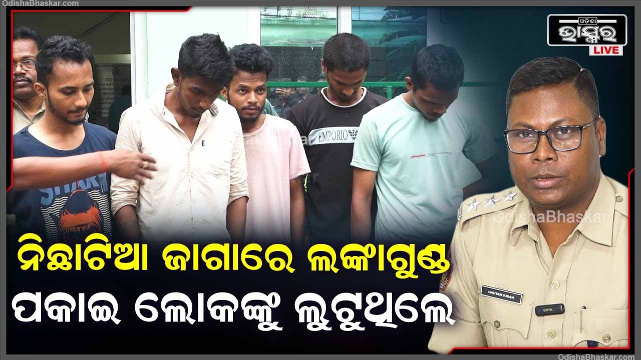 ନିଛାଟିଆ ଜାଗା ଦେଖି ଅନ୍ଧାରରେ ଲଙ୍କାଗୁଣ୍ଡ ପକାଇ ଲୋକଙ୍କୁ ଲୁଟୁଥିଲେ ଏବେ ସମସ୍ତଙ୍କୁ ବାନ୍ଧିଲା ପୋଲିସ