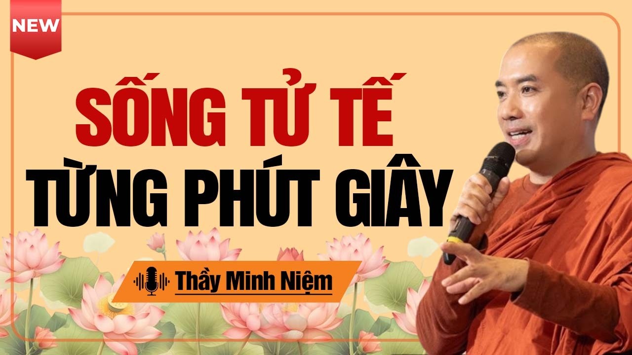 Sống Tử Tế Trong Từng Phút Giây Để Mỗi Ngày Trôi Qua Đều Có Ý Nghĩa | Thầy Minh Niệm