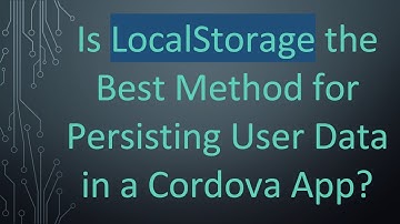 Is LocalStorage the Best Method for Persisting User Data in a Cordova App?