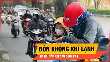 Hà Nội sắp rét sâu dưới 9°C khi không khí lạnh tăng cường mạnh? | Thời sự