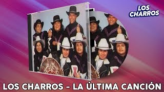 Video thumbnail of "La Última Canción - Los Charros"