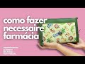 Como fazer Necessaire Farmácia