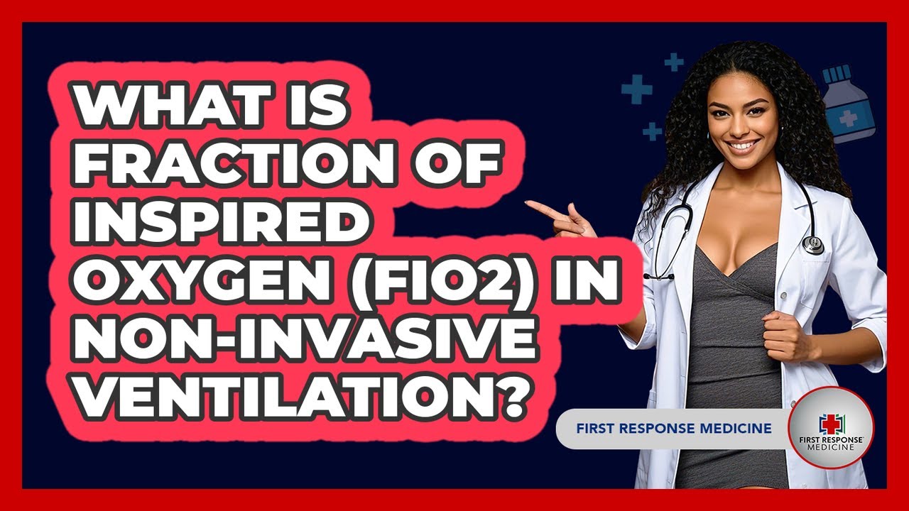 What Is Fraction Of Inspired Oxygen (FiO2) In Non-Invasive Ventilation? - First Response Medicine