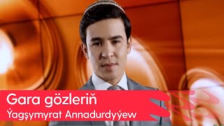 Yagshymyrat Annadurdyyew - Gara gozlerin | 2024