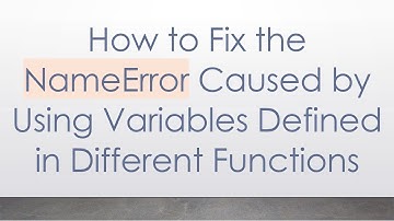 How to Fix the NameError Caused by Using Variables Defined in Different Functions