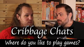 Where do you like to play games? | Cribbage Chats