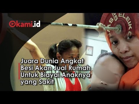 Juara Dunia Angkat Besi Akan Jual Rumah Untuk Biayai Anaknya yang Sakit