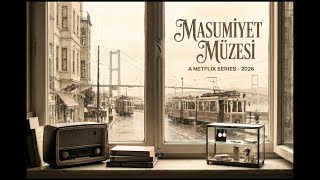 Masumiyet Müzesi Dizisinden İlk Detaylar ve Analiz | Kemal ve Yeni Füsun Kim? 13 Şubat’ta Netflixte!