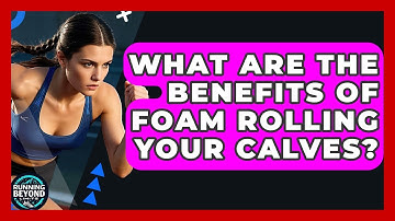 What Are The Benefits Of Foam Rolling Your Calves? - Running Beyond Limits
