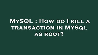 MySQL : How do I kill a transaction in MySql as root?