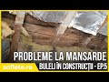 Probleme la mansarde. Buleli în construcții - ep 5