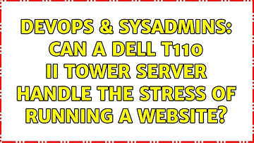 DevOps & SysAdmins: Can a Dell T110 II Tower server handle the stress of running a website?