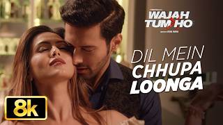 Dil Mein Chhupa Loonga 8K Full Song | Wajah Tum Ho | Armaan Malik, Tulsi Kumar | Meet Bros