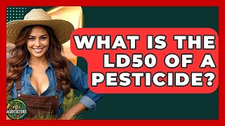 What Is The Ld50 Of A Pesticide? - The World Of Agriculture