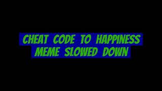 cheat code to happiness slowed down