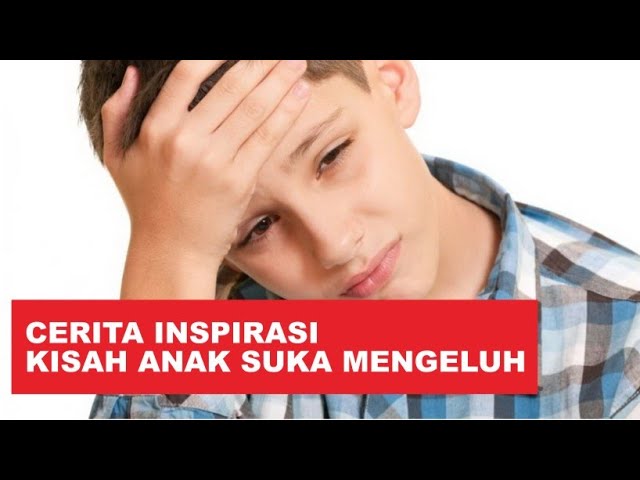 Kisah Anak yg Suka Mengeluh - Motivasi dan Inspirasi Menjadi Sabar dan Tegar class=