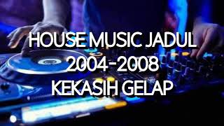 House Music Jadul 2004-2008 - Kekasih Gelap