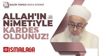 Allahın Nimetiyle Kardeş Oldunuz Salih Topçu Hoca