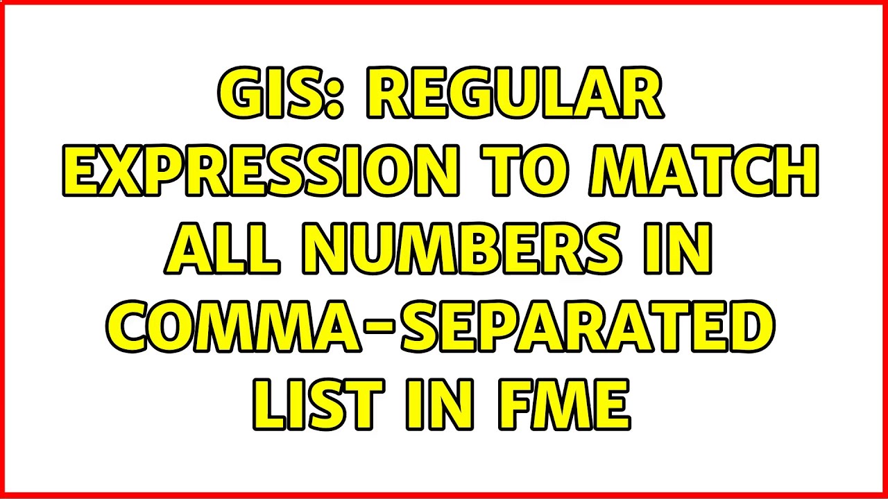 GIS Regular Expression To Match All Numbers In Comma separated List In gis-regular-expression-to-match-all-numbers-in-comma-separated-list-in
