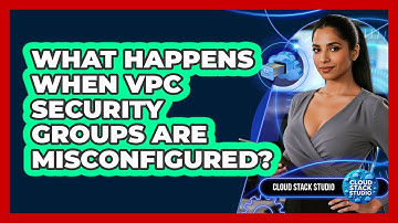 What Happens When VPC Security Groups Are Misconfigured? - Cloud Stack Studio