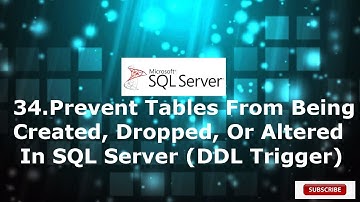 34. Prevent Tables From Being Created, Dropped, Or Altered In SQL Server (DDL Trigger)