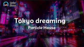Tokyo Dreaming  Particle House s  