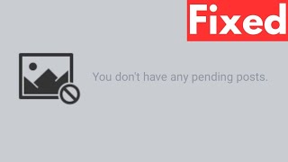 Fix You Don't Have Any Pending Posts On Facebook