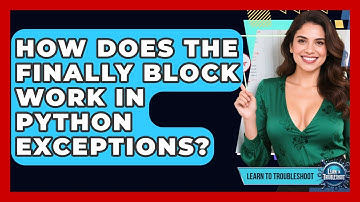 How Does The Finally Block Work In Python Exceptions? - Learn To Troubleshoot