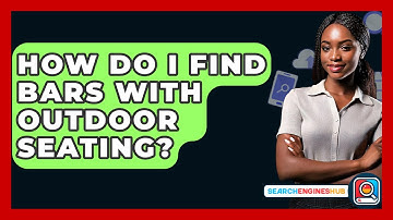 How Do I Find Bars With Outdoor Seating? - SearchEnginesHub.com