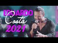 EDUARDO COSTA 2021 LANÇAMENTO NOVO CD ☀ AS MELHORES MÚSICAS DE EDUARDO COSTA 2021