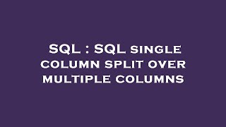 SQL : SQL single column split over multiple columns