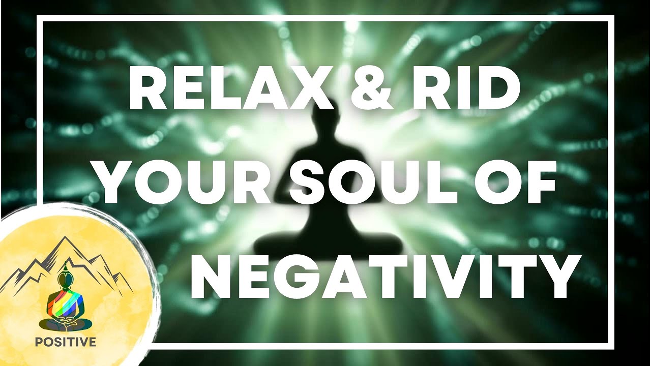 Relax & Rid Your Soul Of Negativity - YouTube